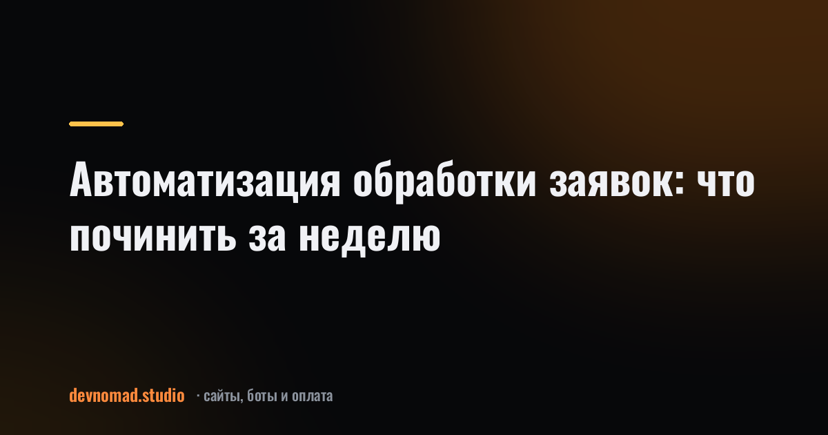 Автоматизация обработки заявок: что починить за неделю